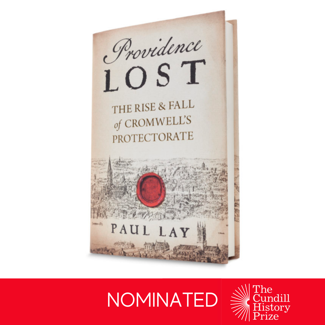 Paul Lay Shortlisted for The Cundill History Prize 2020 for 'Providence Lost: the Rise and Fall of Cromwell's Protectorate'
